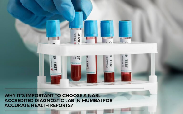 Why it’s important to choose a NABL-accredited diagnostic lab in Mumbai for accurate health reports?