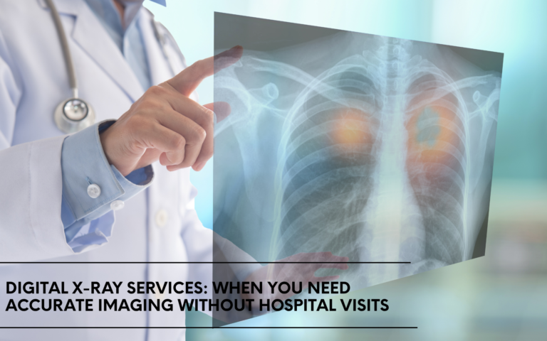 Digital X-Ray Services: When You Need Accurate Imaging Without Hospital Visits