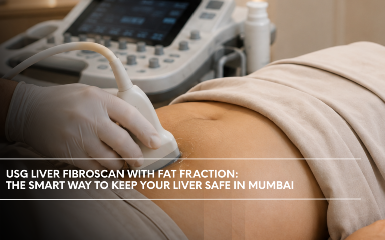 USG LIVER FIBROSCAN WITH FAT FRACTION: THE SMART WAY TO KEEP YOUR LIVER SAFE IN MUMBAI