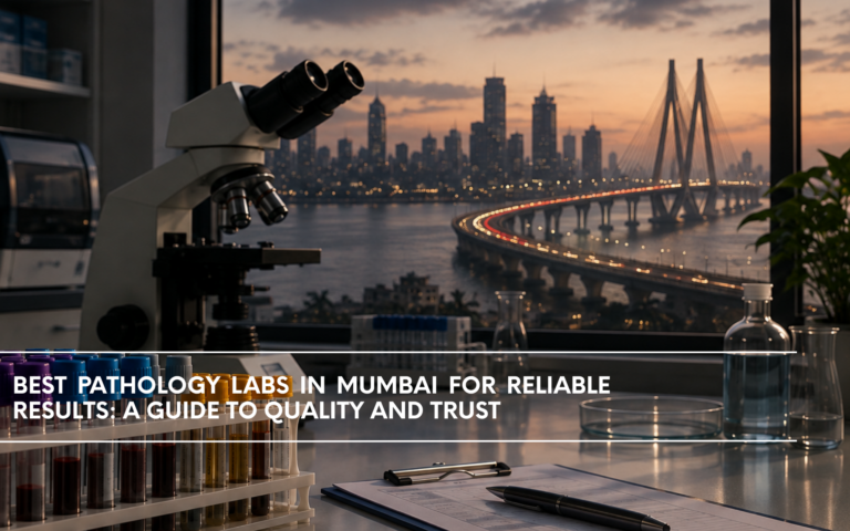 Best Pathology Labs in Mumbai for Reliable Results: A Guide to Quality and Trust